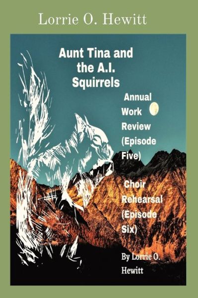 Aunt Tina and the A.I. Squirrels Annual Work Review (Episode Five) Choir Rehearsal (Episode Six) - Aunt Tina and the A.I. Squirrels - Lorrie O Hewitt - Livros - IngramSpark - 9781087971773 - 25 de junho de 2021