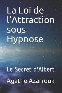 Cover for Agathe Azarrouk · La Loi de l'Attraction sous Hypnose : Le Secret d'Albert (Paperback Book) (2019)