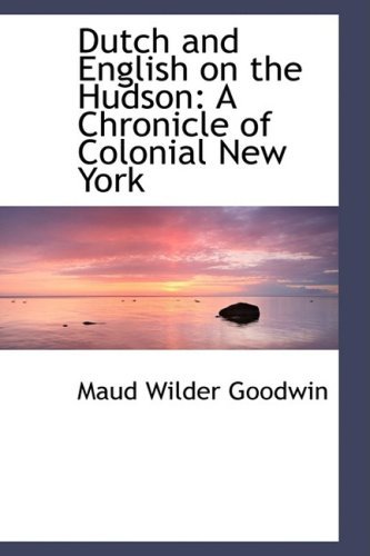Cover for Maud Wilder Goodwin · Dutch and English on the Hudson: a Chronicle of Colonial New York (Inbunden Bok) (2009)