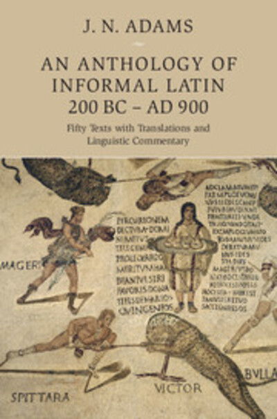 Cover for J N. Adams · An Anthology of Informal Latin, 200 BC–AD 900: Fifty Texts with Translations and Linguistic Commentary (Hardcover Book) (2016)