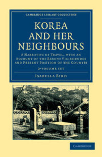 Cover for Isabella Bird · Korea and Her Neighbours 2 Volume Set: a Narrative of Travel, with an Account of the Recent Vicissitudes and Present Position of the Country - Cambridge Library Collection - Travel and Exploration in Asia (Book pack) (2012)