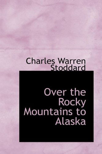 Cover for Charles Warren Stoddard · Over the Rocky Mountains to Alaska (Paperback Book) (2009)