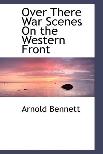 Cover for Arnold Bennett · Over There War Scenes on the Western Front (Hardcover Book) (2009)