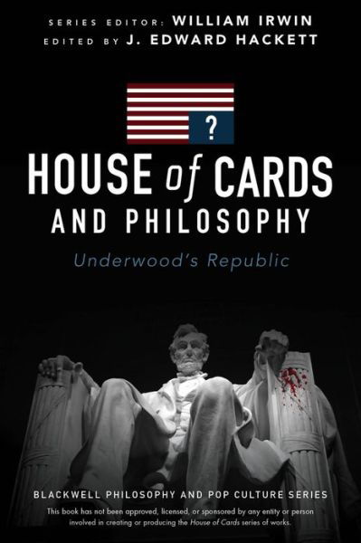 House of Cards and Philosophy: Underwood's Republic - The Blackwell Philosophy and Pop Culture Series - J. Edward Hackett - Böcker - John Wiley and Sons Ltd - 9781119092773 - 11 december 2015