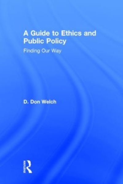 Cover for Welch, D. Don (Vanderbilt University, USA) · A Guide to Ethics and Public Policy: Finding Our Way (Hardcover Book) (2014)