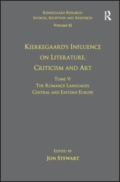 Cover for Jon Stewart · Volume 12, Tome V: Kierkegaard's Influence on Literature, Criticism and Art: The Romance Languages, Central and Eastern Europe - Kierkegaard Research: Sources, Reception and Resources (Taschenbuch) (2016)
