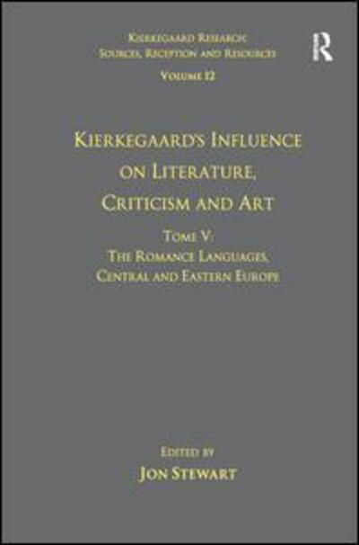 Cover for Jon Stewart · Volume 12, Tome V: Kierkegaard's Influence on Literature, Criticism and Art: The Romance Languages, Central and Eastern Europe - Kierkegaard Research: Sources, Reception and Resources (Paperback Book) (2016)
