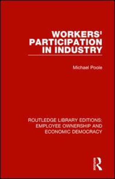 Cover for Poole, Michael (Cardiff University, UK) · Workers' Participation in Industry - Routledge Library Editions: Employee Ownership and Economic Democracy (Paperback Book) (2019)