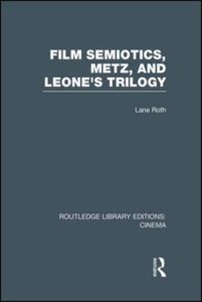 Cover for Lane Roth · Film Semiotics, Metz, and Leone's Trilogy - Routledge Library Editions: Cinema (Paperback Book) (2015)