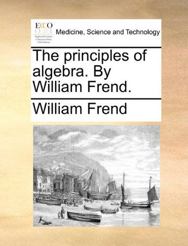 Cover for William Frend · The Principles of Algebra. by William Frend. (Taschenbuch) (2010)