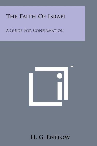 The Faith of Israel: a Guide for Confirmation - H G Enelow - Books - Literary Licensing, LLC - 9781169985773 - October 6, 2014