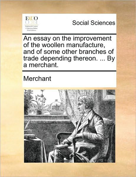 Cover for Nilofer Merchant · An Essay on the Improvement of the Woollen Manufacture, and of Some Other Branches of Trade Depending Thereon. ... by a Merchant. (Paperback Book) (2010)