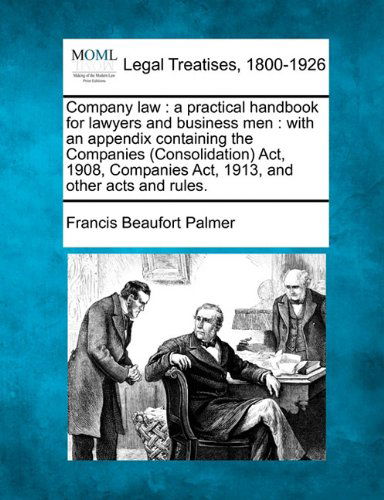 Company Law: a Practical Handbook for Lawyers and Business men : with an Appendix Containing the Companies (Consolidation) Act, 1908, Companies Act, 1913, and Other Acts and Rules. - Francis Beaufort Palmer - Books - Gale, Making of Modern Law - 9781240123773 - December 20, 2010