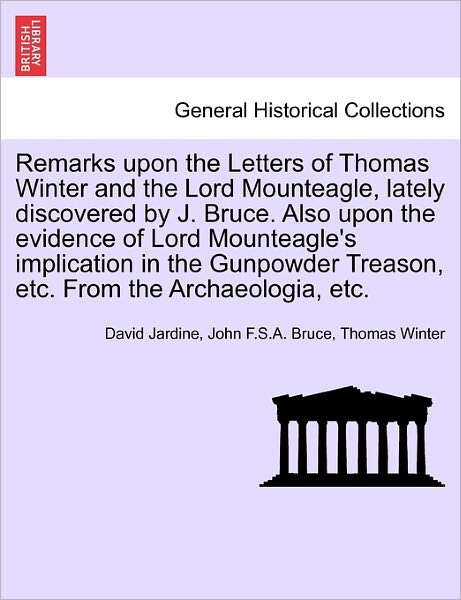Cover for David Jardine · Remarks Upon the Letters of Thomas Winter and the Lord Mounteagle, Lately Discovered by J. Bruce. Also Upon the Evidence of Lord Mounteagle's Implicat (Paperback Book) (2011)
