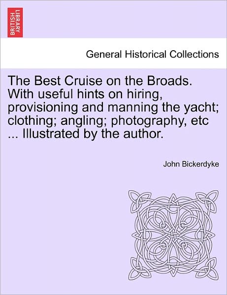 Cover for John Bickerdyke · The Best Cruise on the Broads. with Useful Hints on Hiring, Provisioning and Manning the Yacht; Clothing; Angling; Photography, Etc ... Illustrated by the (Paperback Book) (2011)