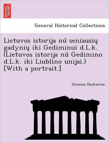 Cover for Simanas Daukantas · Lietuvos Istorija Nu Seniausiu Gadyniu Iki Gediminui D.l.k. (Lietuvos Istorija Nu Gedimino D.l.k. Iki Liublino Unijai.) [with a Portrait.] (Paperback Book) (2011)