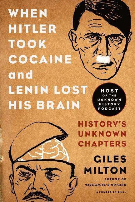 Cover for Giles Milton · When Hitler Took Cocaine and Lenin Lost His Brain: History's Unknown Chapters (Taschenbuch) (2016)