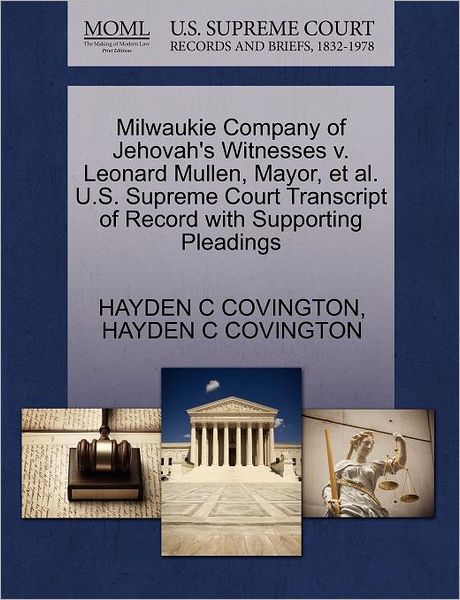 Cover for Hayden C Covington · Milwaukie Company of Jehovah's Witnesses V. Leonard Mullen, Mayor, et Al. U.s. Supreme Court Transcript of Record with Supporting Pleadings (Paperback Book) (2011)