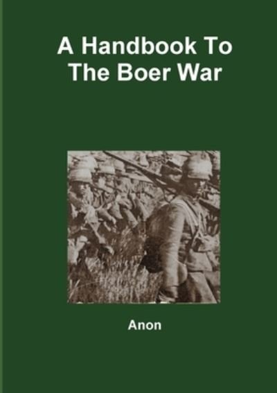 Handbook to the Boer War - Anon - Bøger - Lulu Press, Inc. - 9781291390773 - 19. april 2013