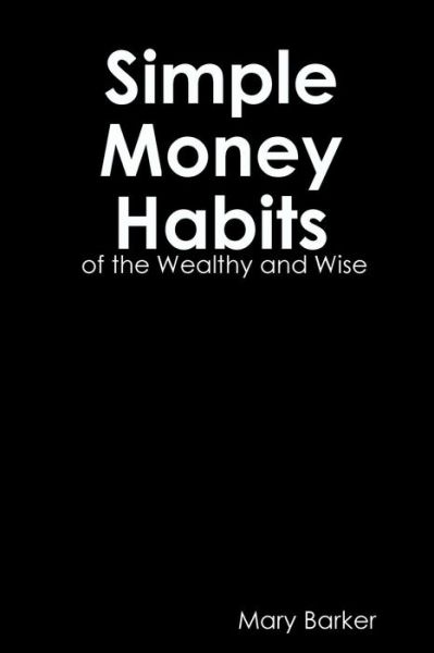 Cover for Mary Barker · Simple Money Habits of the Wealth and Wise (Paperback Book) (2016)