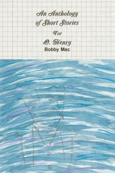 An Anthology of Short Stories For O. Henry - Bobby Mac - Books - Lulu.com - 9781387248773 - October 7, 2017