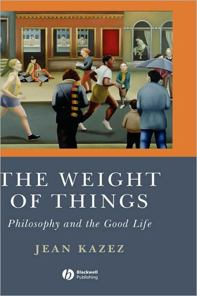 Cover for Kazez, Jean (Southern Methodist University) · The Weight of Things: Philosophy and the Good Life (Hardcover Book) (2007)