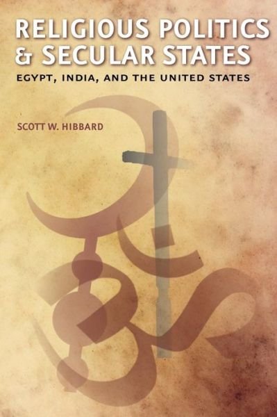 Cover for Hibbard, Scott W. (Associate Professor, DePaul University) · Religious Politics and Secular States: Egypt, India, and the United States (Paperback Bog) (2012)