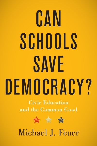 Cover for Feuer, Michael J. (Graduate School of Education and Human Development, GWU) · Can Schools Save Democracy?: Civic Education and the Common Good (Hardcover Book) (2024)