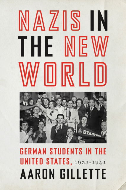 Nazis in the New World: German Students in the United States, 1933–1941 - Gillette, Aaron (Associate Professor, University of Houston Downtown) - Books - Johns Hopkins University Press - 9781421450773 - May 27, 2025