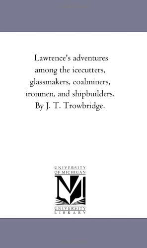 Cover for J.t. Trowbridge · Lawrence's Adventures Among the Icecutters, Glassmakers, Coalminers, Ironmen, and Shipbuilders. (Paperback Book) (2006)