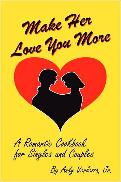 Cover for Chef Andy Verlezza · Make Her Love You More: A Romantic Cookbook for Singles &amp; Couples (Pocketbok) (2007)