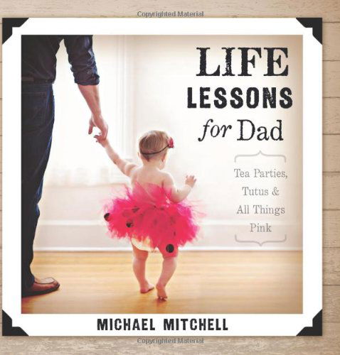 Cover for Michael Mitchell · Life Lessons for Dad: Tea Parties, Tutus and All Things Pink (Paperback Book) (2014)