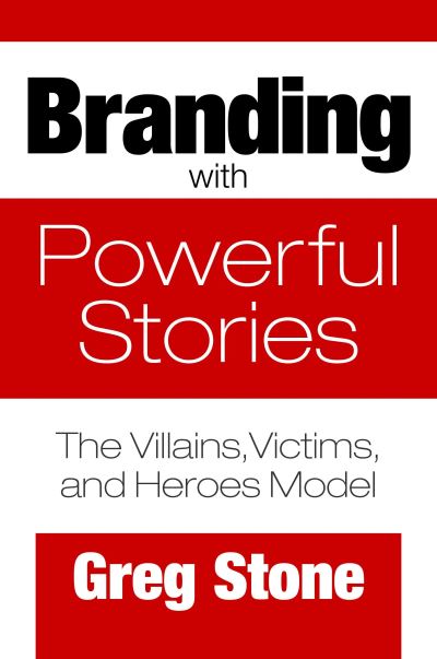 Cover for Greg Stone · Branding with Powerful Stories: The Villains, Victims, and Heroes Model (Gebundenes Buch) (2018)