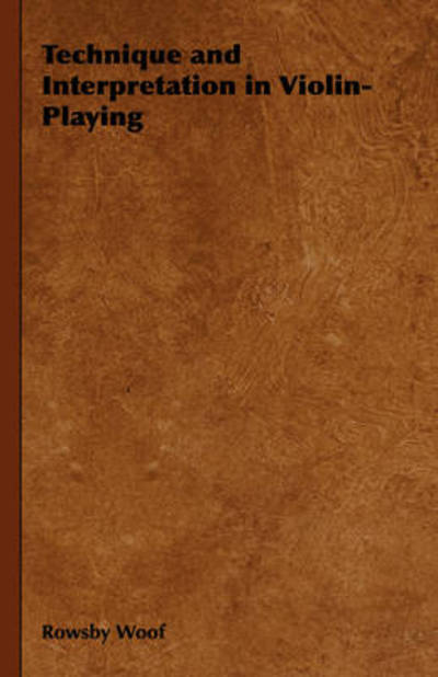 Technique and Interpretation in Violin-playing - Rowsby Woof - Bøger - Read Country Book - 9781443735773 - 4. november 2008
