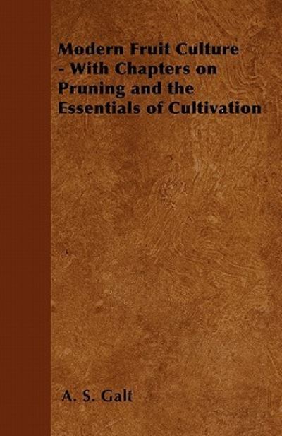 Modern Fruit Culture - With Chapters on Pruning and the Essentials of Cultivation - A. S. Galt - Libros - Pierce Press - 9781446523773 - 3 de diciembre de 2010