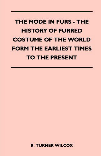 The Mode in Furs - the History of Furred Costume of the World Form the Earliest Times to the Present - R. Turner Wilcox - Books - Morse Press - 9781447401773 - April 15, 2011