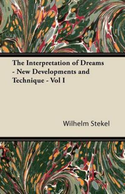 The Interpretation of Dreams - New Developments and Technique - Vol I - Wilhelm Stekel - Books - Cole Press - 9781447472773 - January 9, 2013