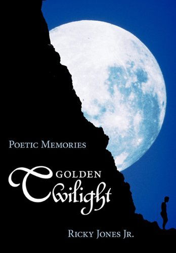 Ricky Jones Jr. · Golden Twilight: Poetic Memories (Hardcover Book) (2010)