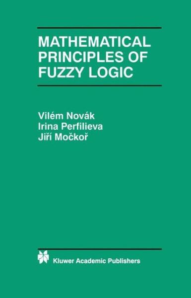 Cover for Vil'em Novak · Mathematical Principles of Fuzzy Logic - the Springer International Series in Engineering and Computer Science (Paperback Book) [Softcover Reprint of the Original 1st Ed. 1999 edition] (2012)