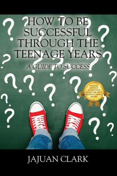 Cover for Jajuan Clark · How To Be Successful Through The Teenage Years: A Guide To Success (Paperback Book) (2016)