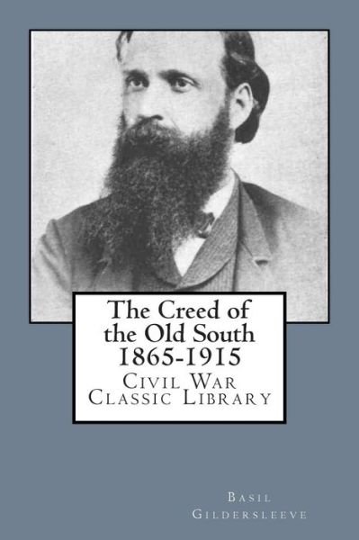 The Creed of the Old South 1865-1915: Civil War Classic Library - Basil L Gildersleeve - Libros - Createspace - 9781480295773 - 12 de noviembre de 2012
