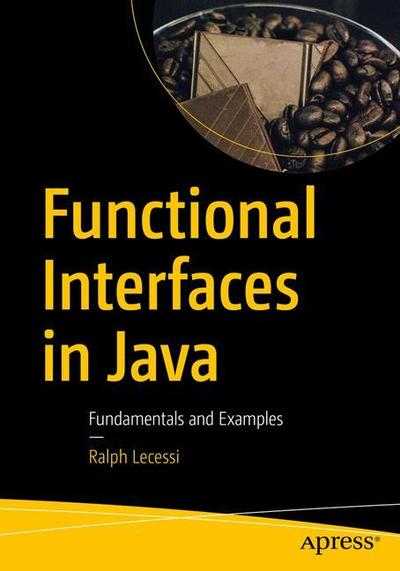 Cover for Ralph Lecessi · Functional Interfaces in Java: Fundamentals and Examples (Paperback Book) [1st edition] (2019)