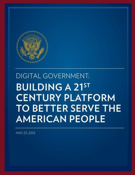 Cover for Us Department of State · Digital Government: Building a 21st Century Platform to Better Serve the American People (Paperback Book) (2013)