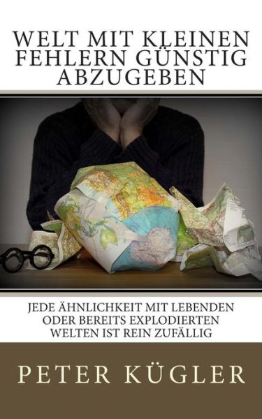 Cover for Peter Kugler · Welt Mit Kleinen Fehlern Gunstig Abzugeben: Jede Ahnlichkeit Mit Lebenden Oder Bereits Explodierten Welten Ist Rein Zufallig (Paperback Book) (2014)