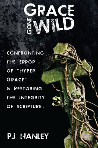 Grace Gone Wild: Confronting the Error of "Hyper Grace" & Restoring the Integrity of Scripture - Pj Hanley - Boeken - CreateSpace Independent Publishing Platf - 9781495947773 - 20 februari 2014