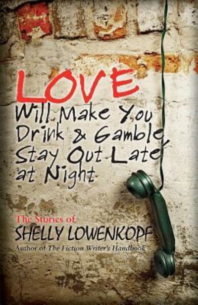 Love Will Make You Drink and Gamble, Stay Out Late at Night - Shelly Lowenkopf - Books - Createspace Independent Publishing Platf - 9781496164773 - May 22, 2014