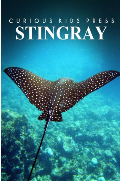 Cover for Curious Kids Press · Stingray - Curious Kids Press: Kids Book About Animals and Wildlife, Children's Books 4-6 (Paperback Book) (2014)