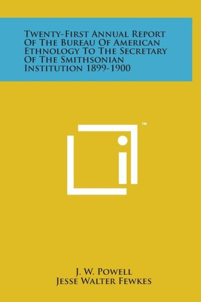 Cover for J W Powell · Twenty-first Annual Report of the Bureau of American Ethnology to the Secretary of the Smithsonian Institution 1899-1900 (Hardcover Book) (2014)