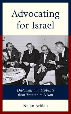 Advocating for Israel: Diplomats and Lobbyists from Truman to Nixon - Natan Aridan - Books - Lexington Books - 9781498553773 - August 22, 2017