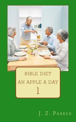 Bible Diet: an Apple a Day - J Z Parker - Książki - Createspace - 9781505952773 - 25 stycznia 2015